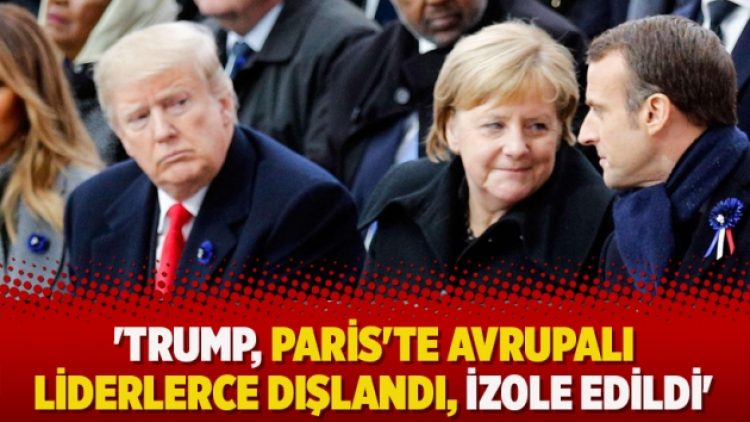 ‘Trump, Paris’te Avrupalı liderlerce dışlandı, izole edildi’