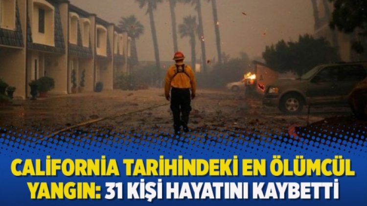 California tarihindeki en ölümcül yangın: 31 kişi hayatını kaybetti