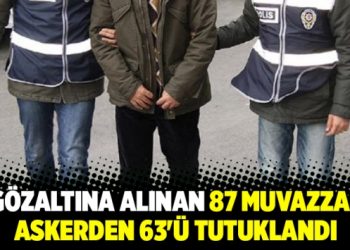 63 muvazzaf asker tutuklandı