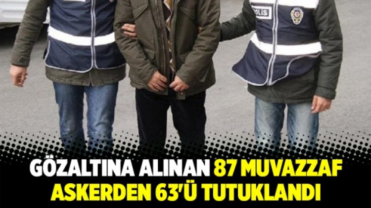 63 muvazzaf asker tutuklandı