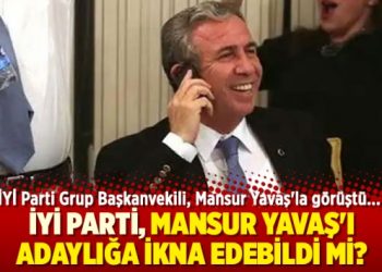 İYİ Parti Mansur Yavaş’ı adaylığa ikna edebildi mi?