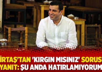 Demirtaş’tan ‘kırgın mısınız’ sorusuna yanıt: Şu anda hatırlamıyorum