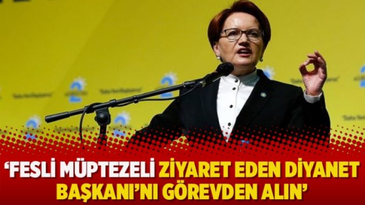 Akşener’den Erdoğan’a: Fesli müptezeli ziyaret eden Diyanet Başkanı’nı görevden alın