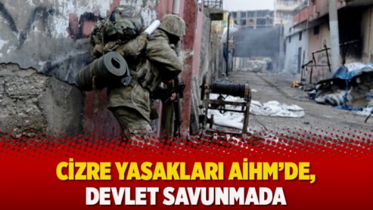 Cizre yasakları AİHM’de, devlet savunmada