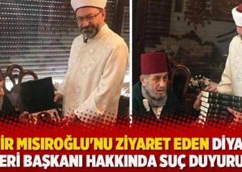 Kadir Mısıroğlu’nu ziyaret eden Diyanet İşleri Başkanı hakkında suç duyurusu