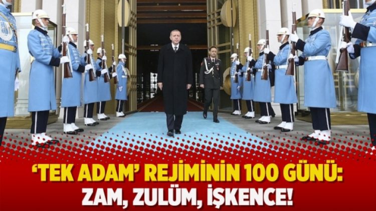 ‘Tek adam’ rejiminin 100 günü: Zam, zulüm, işkence!