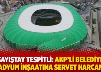 Sayıştay tespitli: AKP’li belediye stadyum inşaatına servet harcamış