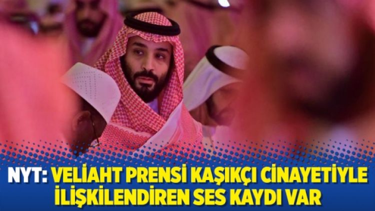 NYT: Veliaht Prensi Kaşıkçı cinayetiyle ilişkilendiren ses kaydı var
