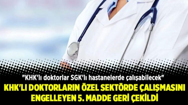 KHK’lı doktorların özel sektörde çalışmasını engelleyen o kanun maddesi geri çekildi