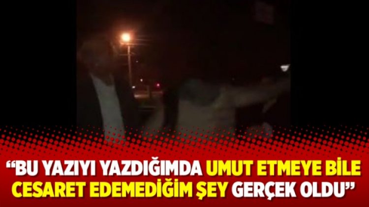 Bu yazıyı yazdığımda umut etmeye bile cesaret edemediğim şey gerçek oldu