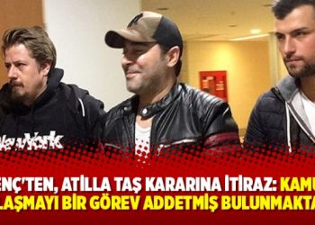 Özgenç’ten, Atilla Taş kararına itiraz: Kamuyla paylaşmayı bir görev addetmiş bulunmaktayım