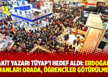 Akit yazarı TÜYAP’ı hedef aldı: Erdoğan düşmanları orada, öğrenciler götürülmemeli