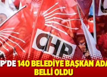 CHP’de 140 belediye başkan adayı belli oldu