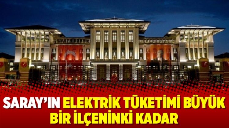 Saray’ın elektrik tüketimi büyük bir ilçeninki kadar