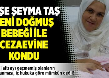 Ayşe Şeyma Taş  yeni doğmuş bebeği ile cezaevine kondu