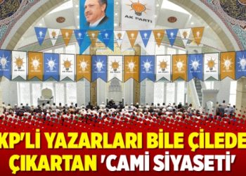 AKP’li yazarları bile çileden çıkartan ‘cami siyaseti’