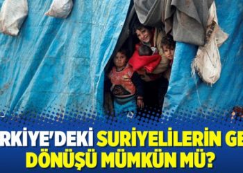 Türkiye’deki Suriyelilerin geri dönüşü mümkün mü?