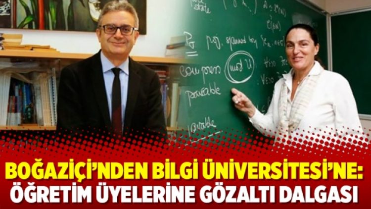 Boğaziçi’nden Bilgi Üniversitesi’ne: Öğretim üyelerine gözaltı dalgası