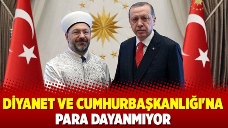 Diyanet ve Cumhurbaşkanlığı’na para dayanmıyor