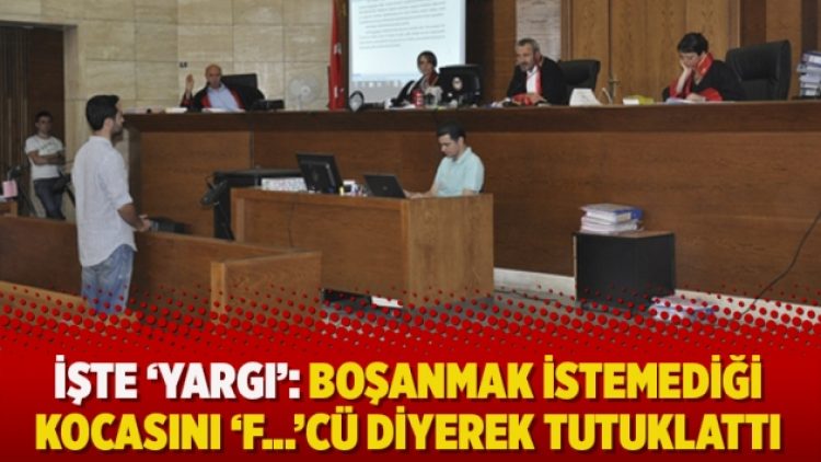 İşte ‘yargı’: Boşanmak istemediği kocasını ‘F…’cü diyerek tutuklattı