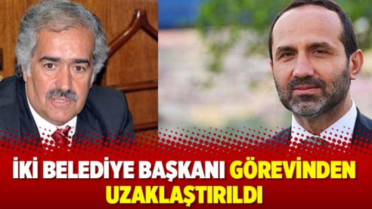İki belediye başkanı görevinden uzaklaştırıldı