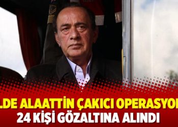 11 İlde Alaattin Çakıcı operasyonu: 24 kişi gözaltına alındı