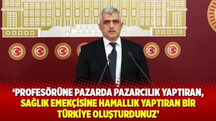 Gergerlioğlu: Profesörüne pazarda pazarcılık yaptıran, yaptıran bir Türkiye oluşturdunuz