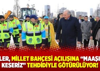 İşçiler, Millet Bahçesi açılışına ”maaşınızı keseriz” tehdidiyle götürülüyor!