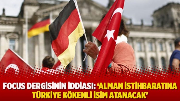 Focus dergisinin iddiası: ‘Alman istihbaratına Türkiye kökenli isim atanacak’