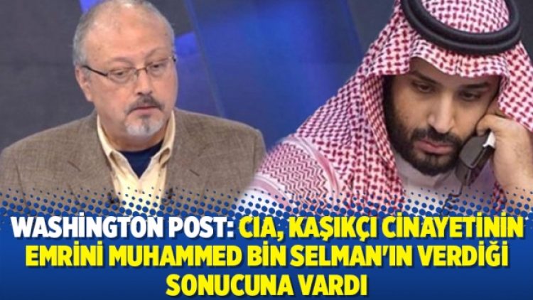 Washington Post: CIA, Kaşıkçı cinayetinin emrini Muhammed bin Selman’ın verdiği sonucuna vardı