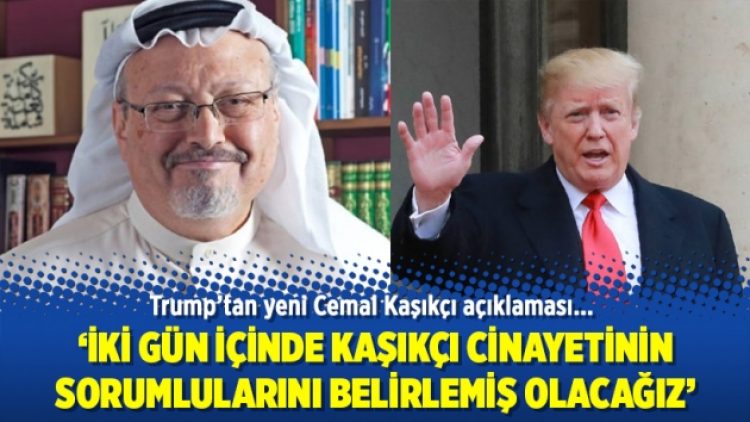 Trump: İki gün içinde Kaşıkçı cinayetinin sorumlularını belirlemiş olacağız