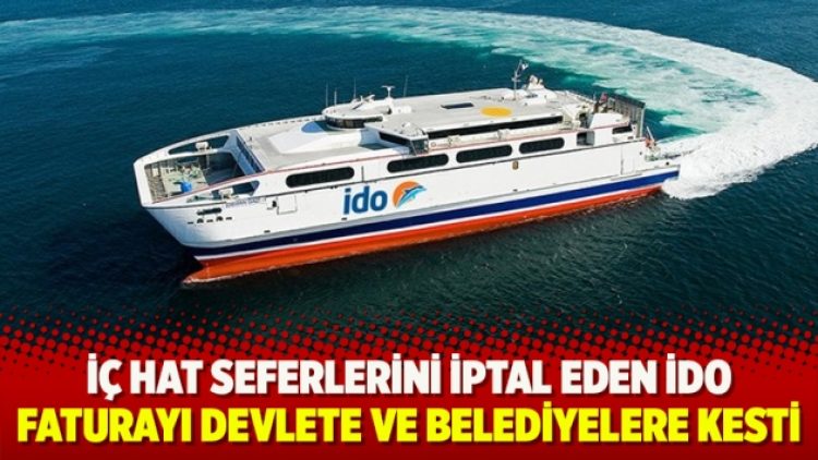 İç hat seferlerini iptal eden İDO, faturayı devlete ve belediyelere kesti