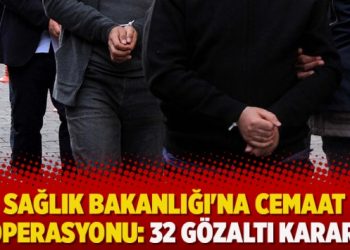 Sağlık Bakanlığı’na cemaat operasyonu: 32 gözaltı kararı