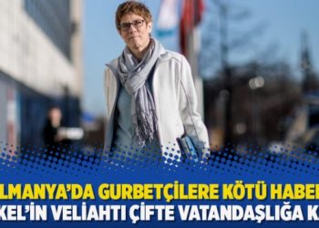 Almanya’da gurbetçilere kötü haber: Merkel’in veliahtı çifte vatandaşlığa karşı