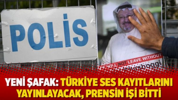 Yeni Şafak: Türkiye ses kayıtlarını yayınlayacak, prensin işi bitti