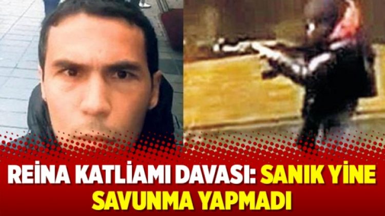 Reina Katliamı davası: Sanık yine savunma yapmadı