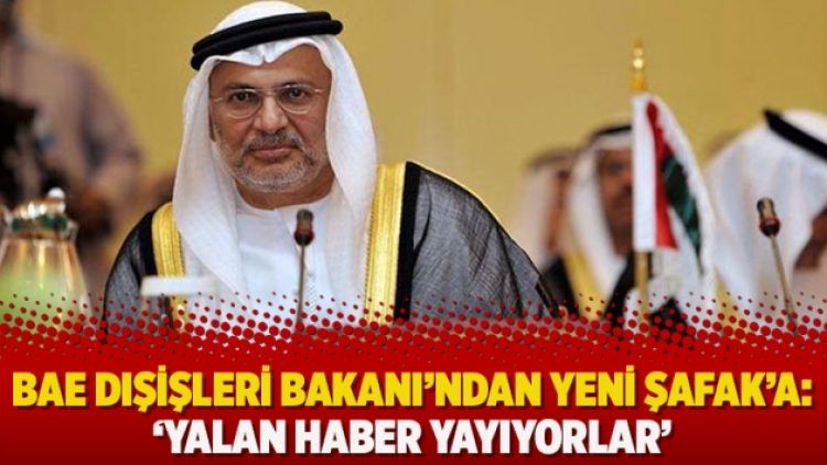 BAE Dışişleri Bakanı’ndan Yeni Şafak’a: ‘Yalan haber yayıyorlar’