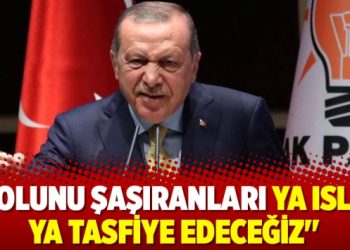 Erdoğan: Yolunu şaşıranları ya ıslah ya tasfiye edeceğiz