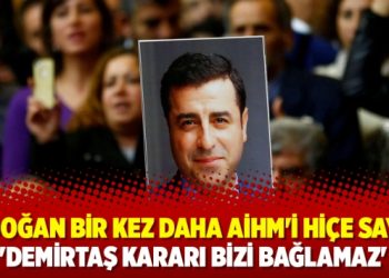 Erdoğan bir kez daha AİHM’i hiçe saydı: ‘Demirtaş kararı bizi bağlamaz’