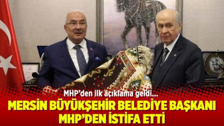 Mersin Belediye Başkanı Burhanettin Kocamaz MHP’den istifa etti