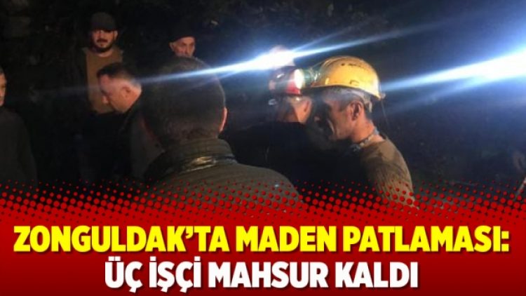 Zonguldak’ta maden patlaması: Üç işçi mahsur kaldı