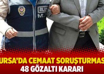 Bursa’da cemaat soruşturması: 48 gözaltı karar