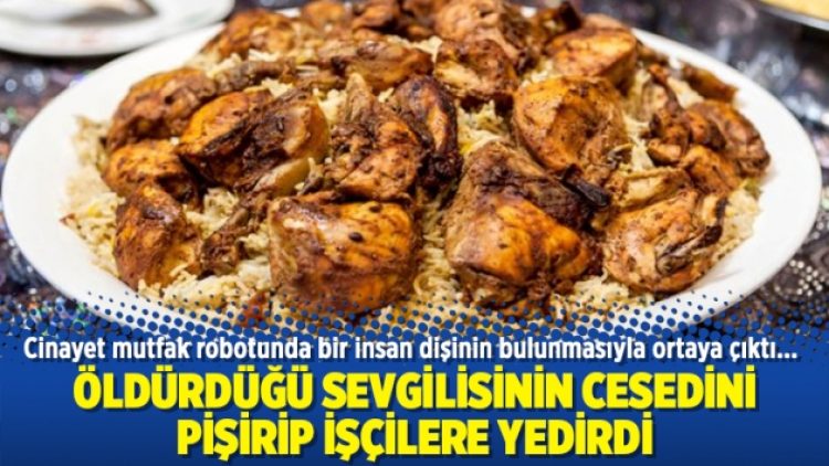 Öldürdüğü sevgilisinin cesedini pişirip işçilere yedirdi
