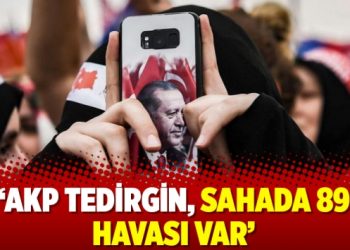 ‘AKP tedirgin, sahada 89 havası var’