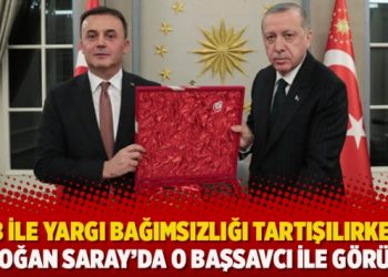 AB ile yargı bağımsızlığı tartışılırken; Erdoğan Saray’da o başsavcı ile görüştü