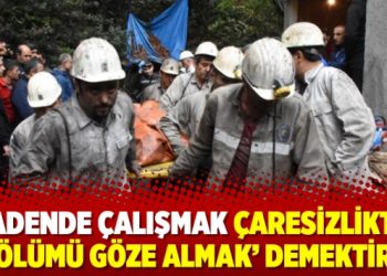 ‘Madende çalışmak çaresizliktir, ‘ölümü göze almak’ demektir’