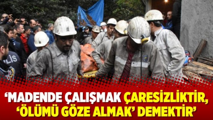 ‘Madende çalışmak çaresizliktir, ‘ölümü göze almak’ demektir’