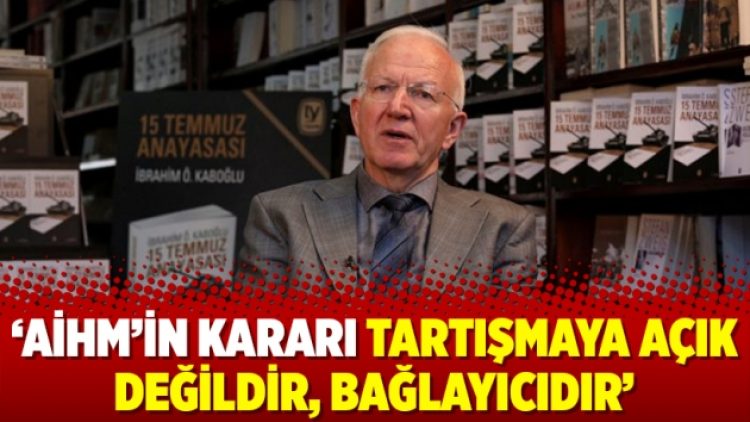 ‘AİHM’in kararı tartışmaya açık değildir, bağlayıcıdır’