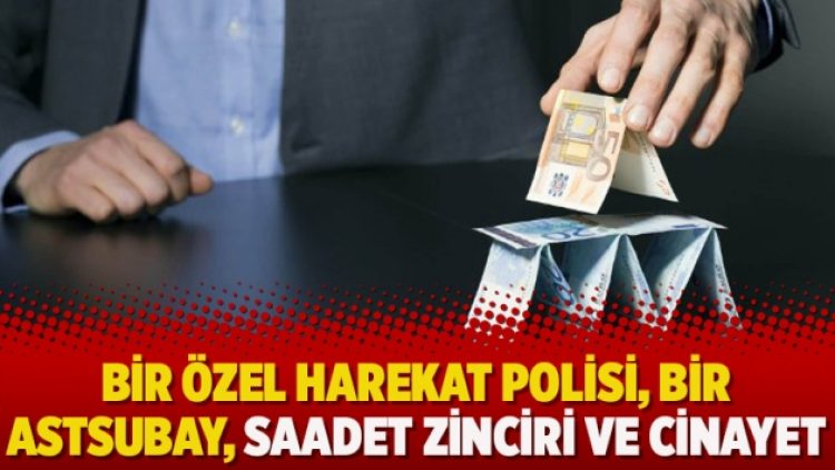 Bir özel harekat polisi, bir astsubay, saadet zinciri ve cinayet