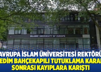 İslam Üniversitesi Rektörü Nedim Bahçekapılı tutuklama kararı sonrası kayıplara karıştı
